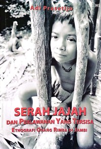 Serah Jajah dan Perlawanan Yang Tersisa Etnografi Orang Rimba di Jambi.