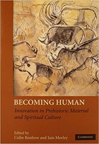Becoming Human: Innovating in Prehistoric Material and Spiritual Culture