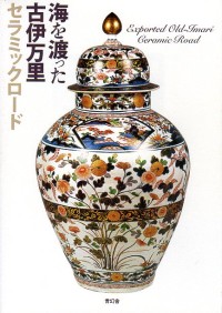 Umi wo Watatta Koimari: Karamiku Roodo = Exported Old Imari: Ceramic Road