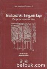 Ilmu Konstruksi Bangunan Kayu: Pengantar Konstruksi Kayu